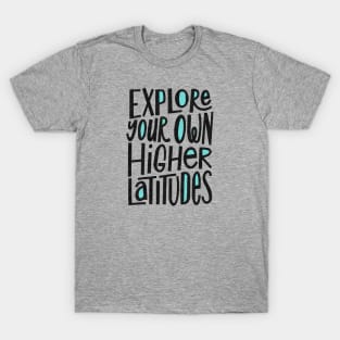 Explore Your Own Higher Latitudes T-Shirt